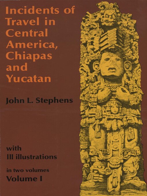 Title details for Incidents of Travel in Central America, Chiapas, and Yucatan, Volume I by John L. Stephens - Available